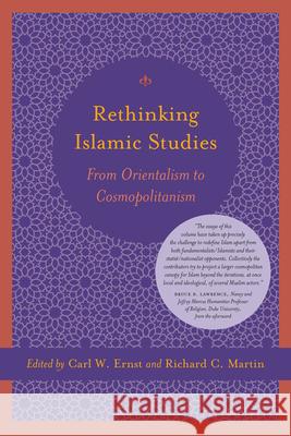 Rethinking Islamic Studies: From Orientalism to Cosmopolitanism Ernst, Carl W. 9781570038938
