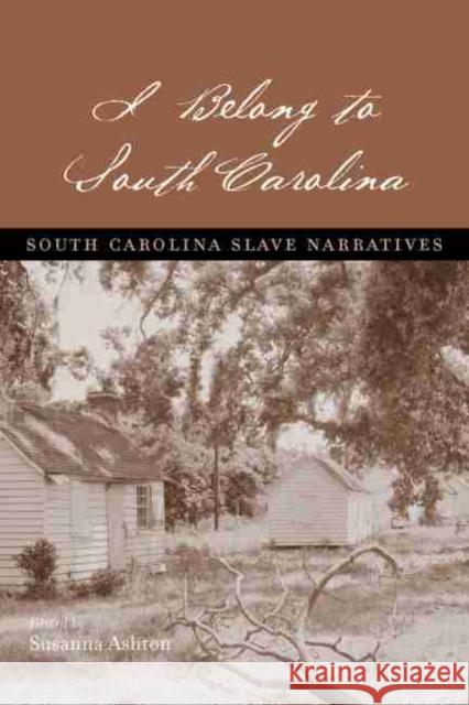 I Belong to South Carolina: South Carolina Slave Narratives Susanna Ashton 9781570039010
