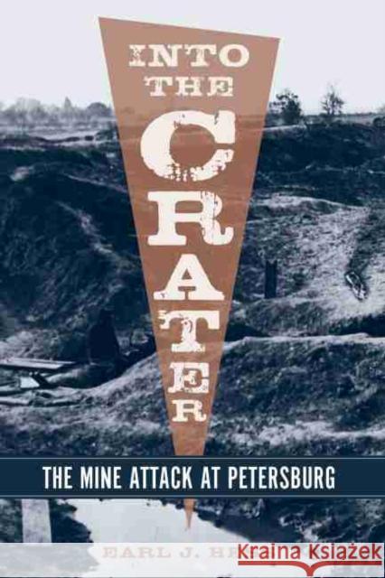 Into the Crater: The Mine Attack at Petersburg Hess, Earl J. 9781570039225