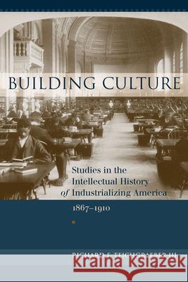 Building Culture: Studies in the Intellectual History of Industrializing America, 1867-1910 Richard F., III Teichgraeber 9781570039256