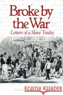 Broke by the War: Letters of a Slave Trader Edmund L. Drago 9781570039423 University of South Carolina Press