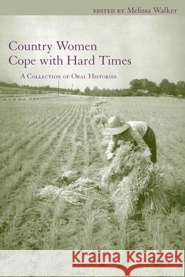 Country Women Cope with Hard Times: A Collection of Oral Histories Walker, Melissa A. 9781570039539