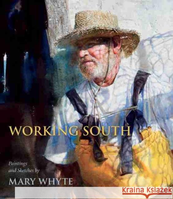Working South: Paintings and Sketches by Mary Whyte Whyte, Mary 9781570039669