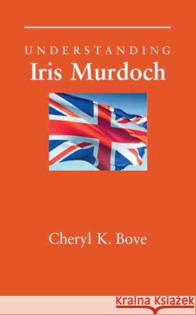 Understanding Iris Murdoch Cheryl K. Bove 9781570039829