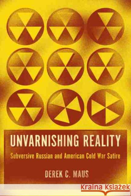 Unvarnishing Reality: Subversive Russian and American Cold War Satire Maus, Derek C. 9781570039850 University of South Carolina Press