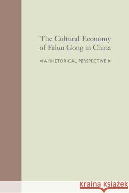 The Cultural Economy of Falun Gong in China: A Rhetorical Perspective Ming, Xiao 9781570039874 University of South Carolina Press