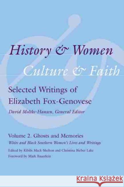 History & Women, Culture & Faith: Selected Writings of Elizabeth Fox-Genovese: Ghosts and Memories: White and Black Southern Women's Lives and Writing Mack-Shelton, Kibibi 9781570039911 University of South Carolina Press