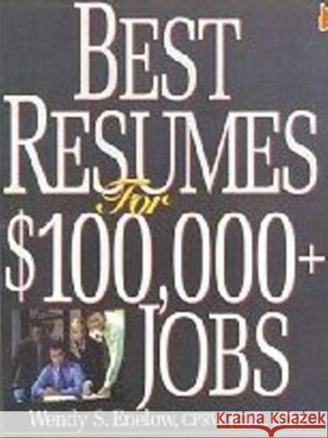 Best Resumes for $100,000+ Jobs : 2nd Edition Wendy S. Enelow 9781570231681 Impact Publications