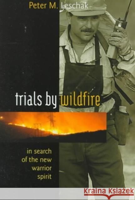 Trials by Wildfire: In Search of the New Warrior Spirit Leschak, Peter M. 9781570251986 University of Minnesota Press