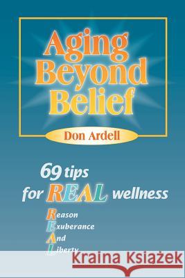 Aging Beyond Belief: 69 Tips for Real Wellness Don Ardell 9781570252204 Whole Person Associates