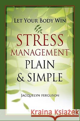 Let Your Body Win - Stress Management Plain & Simple Jacquelyn Ferguson 9781570252327 Whole Person Associates