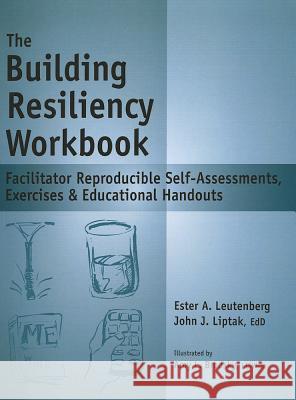 The Building Resiliency Workbook: Facilitator Reproducible Self-Assessments, Exercises & Educational Handouts John J. Liptak Ester R. a. Leutenberg 9781570252471