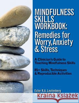 Mindfulness Skills Workbook: Remedies for Worry, Anxiety & Stress: A Clinicians Guide to Teaching Mindfulness Skills Ester R. a. Leutenberg John J. Liptak 9781570253577 Whole Person Associates