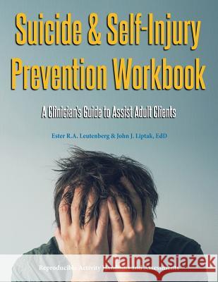 Suicide & Self-Injury Prevention Workbook: A Clinician's Guide to Assist Adult Clients Leutenberg, Ester R. a. 9781570253584 Whole Person Associates