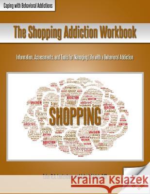 The Shopping Addiction Workbook: Information, Assessments, and Tools for Managing Life with a Behavioral Addiction Ester R. a. Leutenberg John J. Liptak 9781570253683 Whole Person Associates