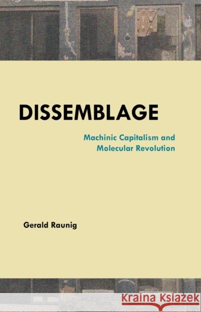 Dissemblage: Machinic Captialism and Molecular Revolution Gerald Raunig 9781570274060 Autonomedia