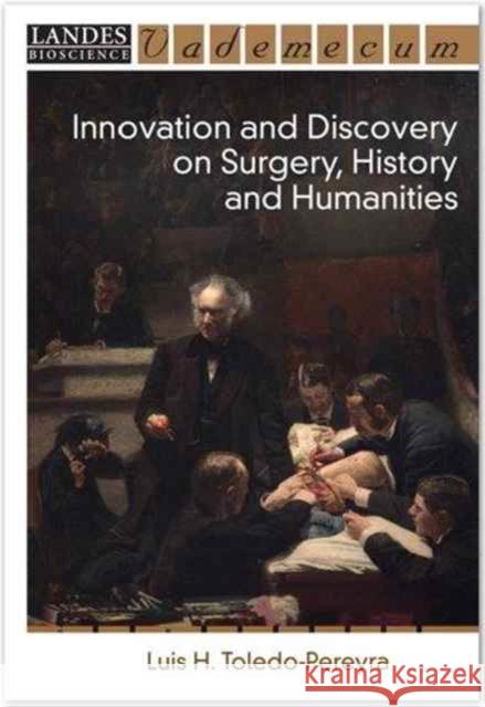 Innovation and Discovery on Surgery, History and Humanities Luis H. Toledo-Pereyra 9781570597060 CRC Press