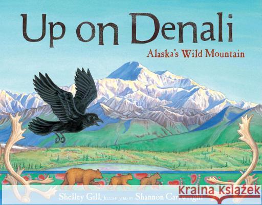 Up on Denali: Alaska's Wild Mountain Shelley Gill Shannon Cartwright 9781570613654 Paws IV Publishing