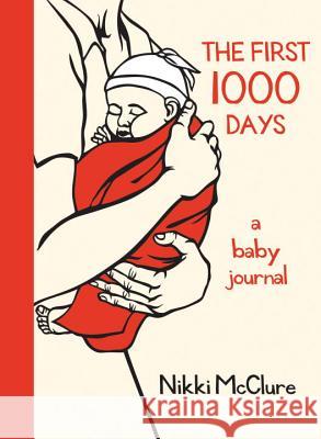 The First 1000 Days: A Baby Journal Nikki McClure 9781570615085 Sasquatch Books