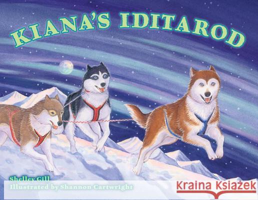 Kiana's Iditarod Shelley Gill Shannon Cartwright 9781570615894 Sasquatch Books