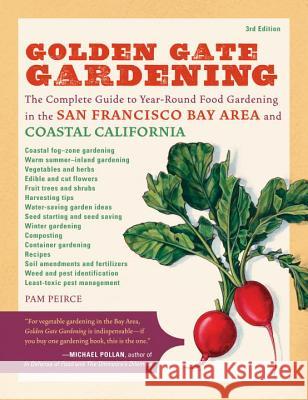 Golden Gate Gardening, 3rd Edition: The Complete Guide to Year-Round Food Gardening in the San Francisco Bay Area & Coastal California Pam Peirce 9781570616174 Sasquatch Books