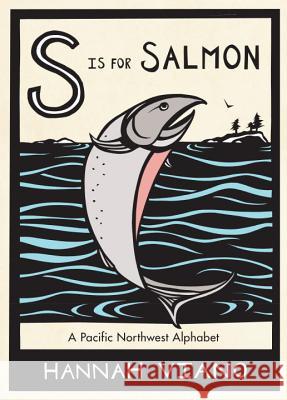 S Is for Salmon: A Pacific Northwest Alphabet Hannah Viano Hannah Viano 9781570618734 Sasquatch Books