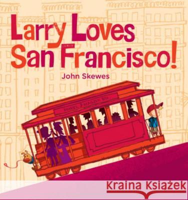 Larry Loves San Francisco!: A Larry Gets Lost Book John Skewes John Skewes 9781570619120