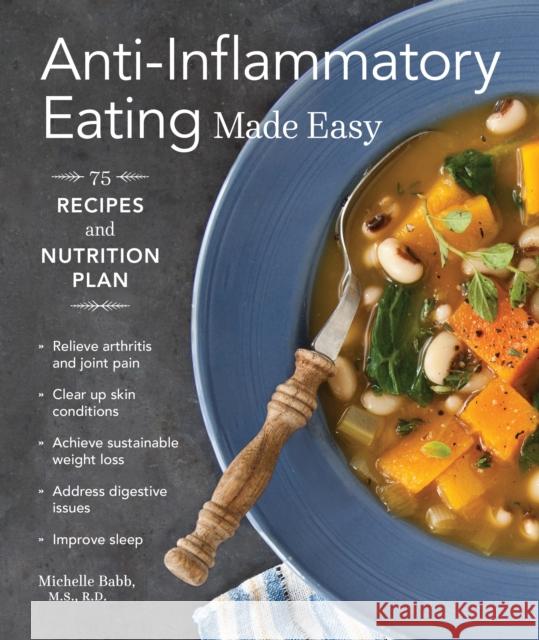 Anti-Inflammatory Eating Made Easy: 75 Recipes and Nutrition Plan Babb, Michelle 9781570619335 Sasquatch Books