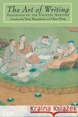 The Art of Writing: Teachings of the Chinese Masters Barnstone, Tony 9781570620928 Shambhala Publications