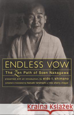 Endless Vow: The Zen Path of Soen Nakagawa Soen Nakagawa, Eido Tai Shimano, Kazuaki Tanahashi, Roko Sherry Chayat 9781570621628