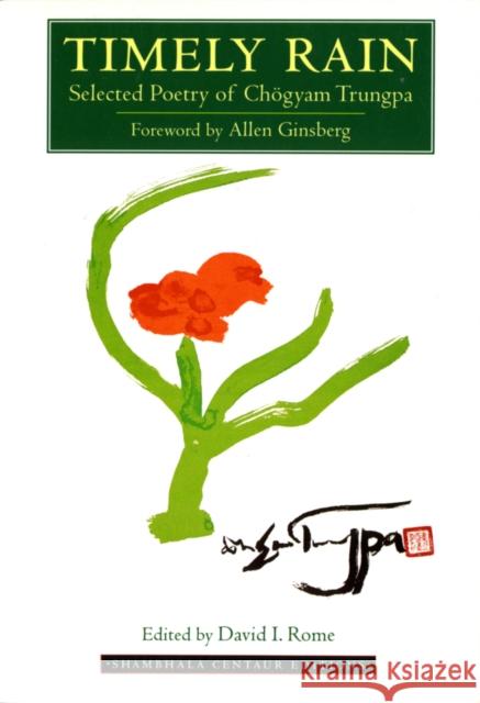 Timely Rain: Selected Poetry of Chogyam Trungpa Chogyam Trungpa David Rome Allen Ginsberg 9781570621741