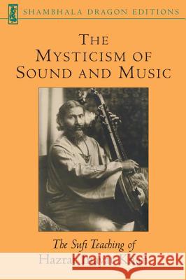 The Mysticism of Sound and Music: The Sufi Teaching of Hazrat Inayat Khan Hazart Inayat Khan Inayat                                   Hazrat Inayat Khan 9781570622311 Shambhala Publications