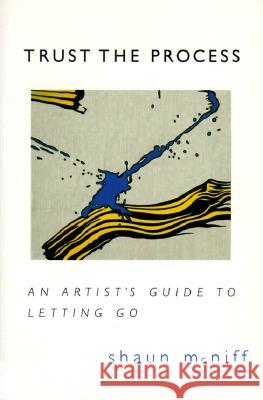Trust the Process: An Artist's Guide to Letting Go McNiff, Shaun 9781570623578