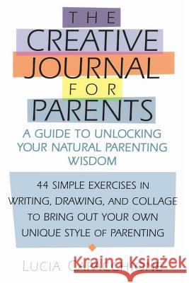 Creative Journal for Parents: A Guide to Unlocking Your Natural Parenting Wisdom Lucia Capacchione 9781570623998 Shambhala Publications