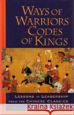 Ways of Warriors, Codes of Kings: Lessons in Leadership from the Chinese Classics Cleary, Thomas 9781570625695
