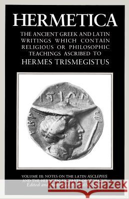 Hermetica Volume 3 Notes on the Latin Asclepius and the Hermetic Excerpts of Stobaeus: The Ancient Greek and Latin Writings Which Contain Religious or Walter Scott A. S. Ferguson 9781570626326