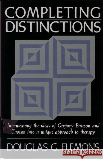 Completing Distinctions: Interweaving the Ideas of Gregory Bateson and Taoism Into a Unique Approachto Therapy Flemons, Douglas G. 9781570626692 Shambhala Publications