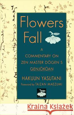 Flowers Fall: A Commentary on Dogen's Genjokoan Hakuun Yasutani Taizan Maezumi 9781570626746 Shambhala Publications