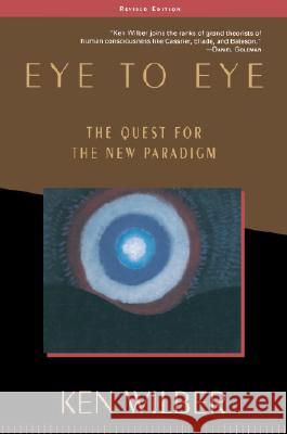 Eye to Eye: The Quest for the New Paradigm Ken Wilber 9781570627415 Shambhala Publications Inc