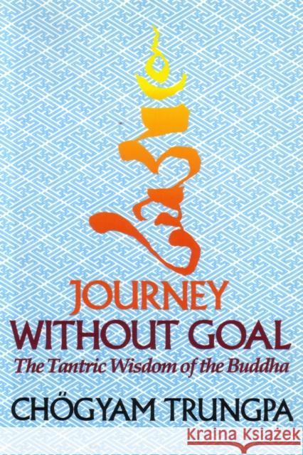 Journey Without Goal: The Tantric Wisdom of the Buddha Trungpa, Chögyam 9781570627576