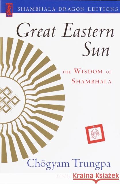 Great Eastern Sun: The Wisdom of Shambhala Trungpa, Chogyam 9781570628184