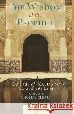 The Wisdom of the Prophet: The Sayings of Muhammad Cleary, Thomas 9781570628252