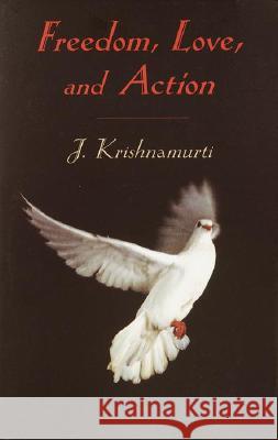 Freedom, Love, and Action Jiddu Krishnamurti 9781570628269 Shambhala Publications