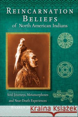 Reincarnation Beliefs of North American Indians: Soul Journeys, Metamorphoses, and Near-Death Experiences Warren Jefferson 9781570672125 Book Publishing Company (TN)