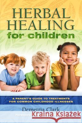 Herbal Healing for Children Demetria Clark 9781570672149 Book Publishing Company (TN)