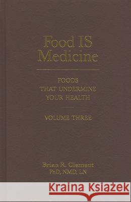Food is Medicine: Foods That Undermine Your Health: Volume III Brian R. Clement 9781570673214 Book Publishing Company