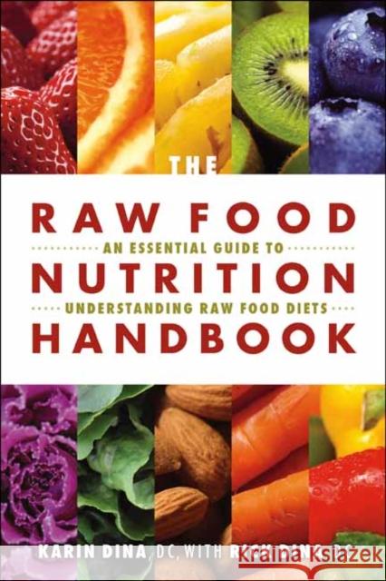 The Raw Food Nutrition Handbook: An Essential Guide to Understanding Raw Food Diets Karin Dina, Rick Dina 9781570673276 Book Publishing Company