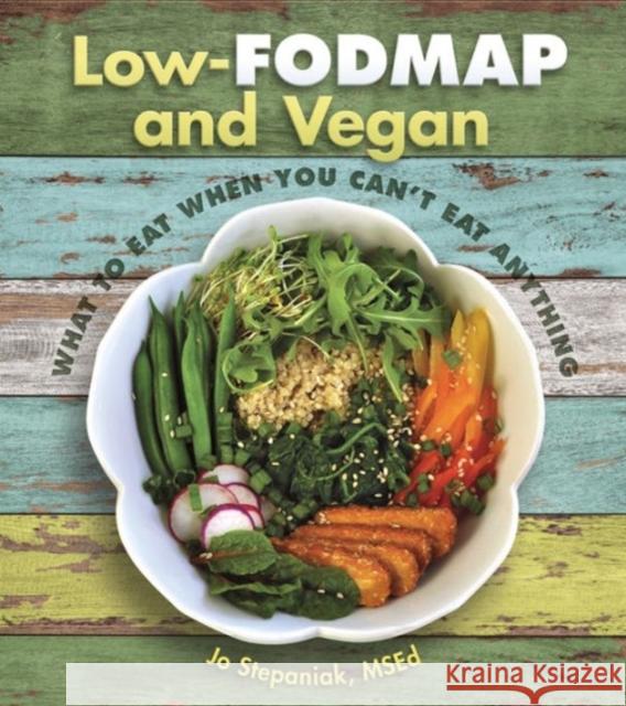 Low Fodmap and Vegan: What to Eat When You Can't Eat Anything Joanne Stepaniak 9781570673375