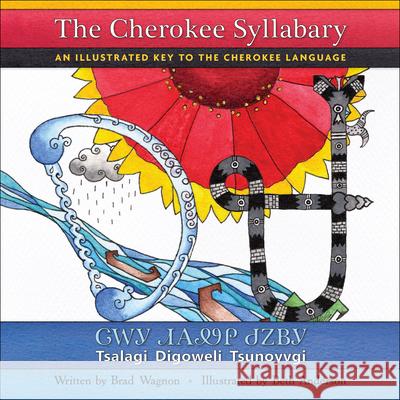 The Cherokee Syllabary / ᏣᎳᎩ ᏗᎪᏪᎵ ᏧᏃᏴᎩ: An Illustrated Key to the Cherokee Language Brad Wagnon Beth Anderson 9781570674228