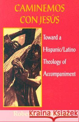 Caminemos con Jesus: Toward a Hispanic/Latino Theology of Accompaniment Robert S. Goizueta 9781570750342 Orbis Books (USA)